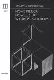 Okładka książki Nowe miejsca nowej sztuki w Europie Środkowej