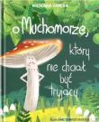 O Muchomorze, który nie chciał być trujący. Autor: Zaręba Wiesława. Dadada.pl Okładka książki O Muchomorze, który nie chciał być trujący