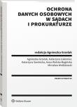 Ochrona danych osobowych w sądach i prokuraturze. Autor: Agnieszka Grzelak, Łakomiec Katarzyna, Sandecka Katarzyna, Wolska-Bagińska Anna, Wróblewski Mirosław. Dadada.pl Okładka książki Ochrona danych osobowych w sądach i prokuraturze