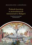Okładka książki Praktyki lecznicze w prawosławnych monasterach w Bułgarii Perspektywa antropologii (post)sekularnej