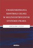 Okładka książki Uwarunkowania kontroli celnej w multicentrycznym systemie prawa