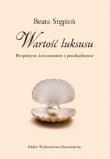 Wartość luksusu. Perspektywa konsumentów i przedsiębiorstw. Autor: Stępień Beata. Dadada.pl Okładka książki Wartość luksusu. Perspektywa konsumentów i przedsiębiorstw