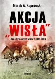 Okładka książki Akcja ''Wisła''. Kres krwawych walk z OUN-UPA