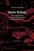 Okładka książki Janów Biskupi Miasto rezydencjonalne biskupów łuckich (1465-1796) i podlaskich (1818-1867)