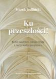 Okładka książki Ku przeszłości René Guénon Julius Evola i nurty tradycjonalizmu (studium z filozofii kultury)