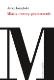 MIASTA RZECZY PRZESTRZENIE. Autor: Jarzębski Jerzy. Dadada.pl Okładka książki MIASTA RZECZY PRZESTRZENIE