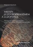 Między luzotropikalizmem a luzofonią. Polityczne uwarunkowania przemian w literaturach afrykańskich. Autor: Wojciech Charchalis. Dadada.pl Okładka książki Między luzotropikalizmem a luzofonią. Polityczne uwarunkowania przemian w literaturach afrykańskich