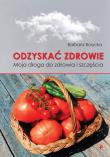 ODZYSKAĆ ZDROWIE MOJA DROGA DO ZDROWIA I SZCZĘŚCIA. Autor: BARBARA BORYCKA. Dadada.pl Okładka książki ODZYSKAĆ ZDROWIE MOJA DROGA DO ZDROWIA I SZCZĘŚCIA