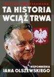 TA HISTORIA WCIĄŻ TRWA WSPOMNIENIA JANA OLSZEWSKIEGO. Autor: JUSTYNA BŁAŻEJEWSKA. Dadada.pl Okładka książki TA HISTORIA WCIĄŻ TRWA WSPOMNIENIA JANA OLSZEWSKIEGO