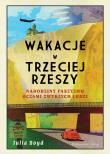 WAKACJE W TRZECIEJ RZESZY NARODZINY FASZYZMU OCZAMI ZWYKŁYCH LUDZI. Autor: JULIA BOYD. Dadada.pl Okładka książki WAKACJE W TRZECIEJ RZESZY NARODZINY FASZYZMU OCZAMI ZWYKŁYCH LUDZI