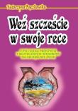 Weź szczęście w swoje ręce czyli kilka prostych i skutecznych sposobów na szczęśliwe życie. Autor: Bączkowska Katarzyna. Dadada.pl Okładka książki Weź szczęście w swoje ręce czyli kilka prostych i skutecznych sposobów na szczęśliwe życie