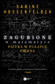 ZAGUBIONE W MATEMATYCE FIZYKA W PUŁAPCE PIĘKNA. Autor: SABINE HOSENFELDER. Dadada.pl Okładka książki ZAGUBIONE W MATEMATYCE FIZYKA W PUŁAPCE PIĘKNA