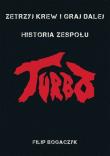 ZETRZYJ KREW I GRAJ DALEJ HISTORIA ZESPOŁU TURBO. Autor: FILIP BOGACZYK. Dadada.pl Okładka książki ZETRZYJ KREW I GRAJ DALEJ HISTORIA ZESPOŁU TURBO