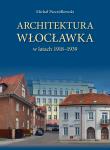 Architektura Włocławka. Autor: Pszczółkowski Michał. Dadada.pl Okładka książki Architektura Włocławka