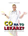 CO NA TO LEKARZ MITY PRZENOSZONE DROGĄ SZEPTANĄ. Autor: Durajski Łukasz. Dadada.pl Okładka książki CO NA TO LEKARZ MITY PRZENOSZONE DROGĄ SZEPTANĄ