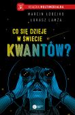 Okładka książki CO SIĘ DZIEJE W ŚWIECIE KWANTÓW INTERPRETACJE MECHANIKI KWANTOWEJ
