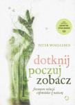 Dotknij, poczuj, zobacz. Fenomen relacji człowieka z naturą. Autor: Wohlleben Peter. Dadada.pl Okładka książki Dotknij, poczuj, zobacz. Fenomen relacji człowieka z naturą