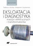 EKSPLOATACJA I DIAGNOSTYKA MASZYN ELEKTRYCZNYCH I TRANSFORMATORÓW. Autor: Tadeusz Glinka. Dadada.pl Okładka książki EKSPLOATACJA I DIAGNOSTYKA MASZYN ELEKTRYCZNYCH I TRANSFORMATORÓW