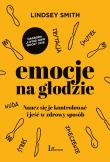 EMOCJE NA GŁODZIE NAUCZ SIĘ JE KONTROLOWAĆ I JEŚĆ W ZDROWY SPOSÓB. Autor: LINDSEY SMITH. Dadada.pl Okładka książki EMOCJE NA GŁODZIE NAUCZ SIĘ JE KONTROLOWAĆ I JEŚĆ W ZDROWY SPOSÓB