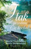 I tak nie przestanę Cię kochać. Autor: Jacek Skowroński, Maria Ulatowska. Dadada.pl Okładka książki I tak nie przestanę Cię kochać