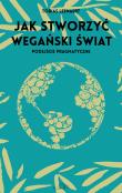 Jak stworzyć wegański świat. Autor: Tobias Leenaert, Aleksandra Paszkowska. Dadada.pl Okładka książki Jak stworzyć wegański świat