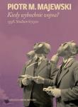 KIEDY WYBUCHNIE WOJNA 1938 STUDIUM KRYZYSU. Autor: Majewski Piotr M.. Dadada.pl Okładka książki KIEDY WYBUCHNIE WOJNA 1938 STUDIUM KRYZYSU