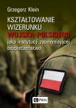 Okładka książki KSZTAŁTOWANIE WIZERUNKU WOJSKA POLSKIEGO JAKO INSTYTUCJI ZAPEWNIAJĄCEJ BEZPIECZEŃSTWO