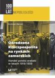 Odrodzona Rzeczpospolita na rynkach zamorskich. Autor: Banaś Konrad. Dadada.pl Okładka książki Odrodzona Rzeczpospolita na rynkach zamorskich