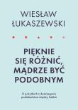 PIĘKNIE SIĘ RÓŻNIĆ MĄDRZE BYĆ PODOBNYM O POŻYTKACH DOSTRZEGANIA PODOBIEŃSTWA MIĘDZY LUDŹMI. Autor: Wiesław Łukaszewski. Dadada.pl Okładka książki PIĘKNIE SIĘ RÓŻNIĆ MĄDRZE BYĆ PODOBNYM O POŻYTKACH DOSTRZEGANIA PODOBIEŃSTWA MIĘDZY LUDŹMI