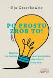 Po prostu zrób to!. Autor: Ilja Grzeskowitz. Dadada.pl Okładka książki Po prostu zrób to!