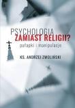 Psychologia zamiast religii?. Autor: Ks.andrzej Zwoliński. Dadada.pl Okładka książki Psychologia zamiast religii?