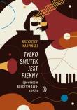 TYLKO SMUTEK JEST PIĘKNY OPOWIEŚĆ O MIECZYSŁAWIE KOSZU WYD. 2. Autor: Karpiński Krzysztof. Dadada.pl Okładka książki TYLKO SMUTEK JEST PIĘKNY OPOWIEŚĆ O MIECZYSŁAWIE KOSZU WYD. 2