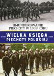 Okładka książki UMUNDUROWANIE PIECHOTY W 1939 ROKU WIELKA KSIĘGA PIECHOTY POLSKIEJ TOM 40