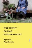 WĘDROWNY ZAKŁAD FOTOGRAFICZNY. Autor: AGNIESZKA PAJĄCZKOWSKA. Dadada.pl Okładka książki WĘDROWNY ZAKŁAD FOTOGRAFICZNY