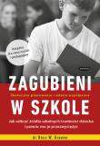 Okładka książki ZAGUBIENI W SZKOLE JAK ODKRYĆ ŹRÓDŁA SZKOLNYCH TRUDNOŚCI DZIECKA I POMÓC MU JE PRZEZWYCIĘŻYĆ