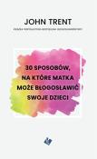 30 sposobów - matka może błogosławić swoje dzieci. Autor: Trent John. Dadada.pl Okładka książki 30 sposobów - matka może błogosławić swoje dzieci