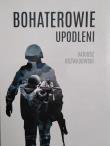 Bohaterowie upodleni. Autor: Dariusz Rozwadowski. Dadada.pl Okładka książki Bohaterowie upodleni
