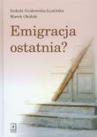 Emigracja ostatnia. Autor: Grabowska-Lusińska Izabela, Okólski Marek. Dadada.pl Okładka książki Emigracja ostatnia