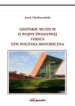 Gdańskie Muzeum II Wojny Światowej versus tzw. polityka historyczna. Autor: Chrobaczyński Jacek. Dadada.pl Okładka książki Gdańskie Muzeum II Wojny Światowej versus tzw. polityka historyczna