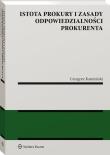 Istota prokury i zasady odpowiedzialności prokurenta. Autor: Kamieński Grzegorz. Dadada.pl Okładka książki Istota prokury i zasady odpowiedzialności prokurenta