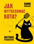 Okładka książki JAK WYTRESOWAĆ KOTA HISTORIE PRAWDZIWE