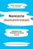 Nareszcie skoncentrowani. Autor: Greenblat James, Gottlieb Bill. Dadada.pl Okładka książki Nareszcie skoncentrowani