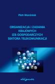 Organizacja i zadania krajowych izb gospodarczych sektora telekomunikacji. Autor: Kunysz Piotr, Marciniak Mikołaj. Dadada.pl Okładka książki Organizacja i zadania krajowych izb gospodarczych sektora telekomunikacji