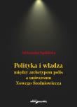Okładka książki Polityka i władza między archetypem polis a uniwersum Nowego Średniowiecza