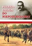 POLSKA DROGA DO NIEPODLEGŁOŚCI. Autor: Janusz Tadeusz Nowak. Dadada.pl Okładka książki POLSKA DROGA DO NIEPODLEGŁOŚCI