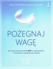 Pożegnaj wagę. Autor: Ciarrochi Joseph, Bailey Ann, Russ Harris. Dadada.pl Okładka książki Pożegnaj wagę