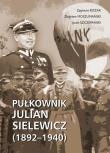 Pułkownik Julian Sielewicz (1892-1940). Autor: Kozak Zygmunt, Moszumański Zbigniew, Szczepański Jacek. Dadada.pl Okładka książki Pułkownik Julian Sielewicz (1892-1940)