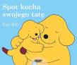 Spot kocha swojego tatę. Autor: Levy-Hillerich Dorothea. Dadada.pl Okładka książki Spot kocha swojego tatę