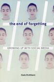 The end of forgetting Growing up with social media. Autor: Eichhorn Kate. Dadada.pl Okładka książki The end of forgetting Growing up with social media