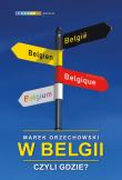 W BELGII CZYLI GDZIE. Autor: Orzechowski Marek. Dadada.pl Okładka książki W BELGII CZYLI GDZIE